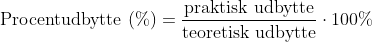 \textup{Procentudbytte (%)}=\frac{\textup{praktisk udbytte}}{\textup{teoretisk udbytte}}\cdot 100%